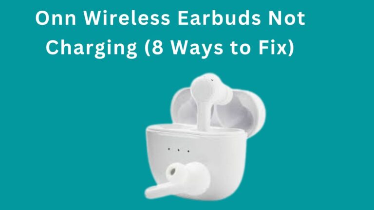 Onn Wireless Earbuds are Not Charging (8 Ways to Fix + FAQs)
