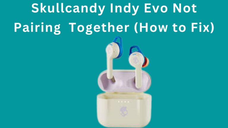 Skullcandy Indy Evo’s won’t Pairing Together ( Fixed )