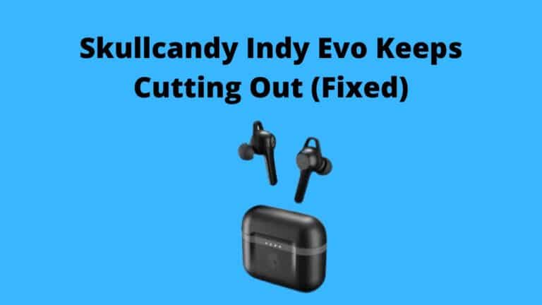 Skullcandy Indy Evo Keeps Cutting Out (Fixed)