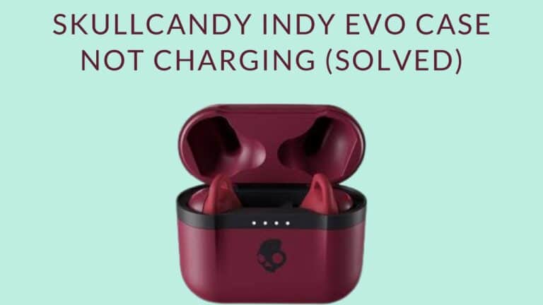 Skullcandy Indy Evo Case Not Charging (Solved)