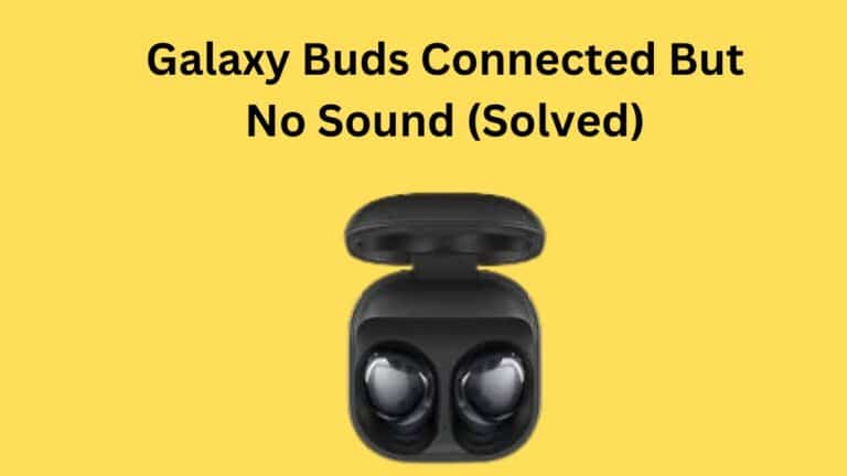 Galaxy Buds Connected But No Sound (Solved)