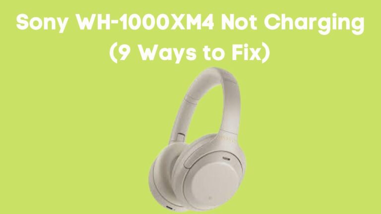 Sony WH-1000XM4 is Not Charging (9 Ways to Fix + Related FAQs)