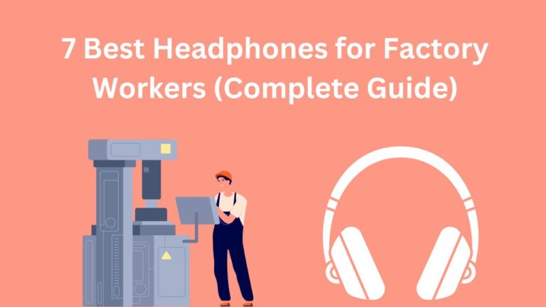 7 Best Headphones for Factory Workers (Complete Guide)