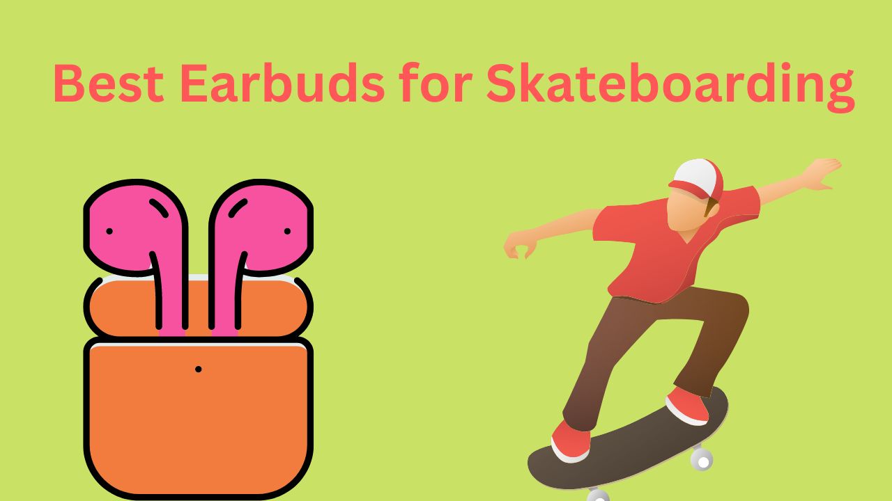 Best Earbuds for Skateboarding