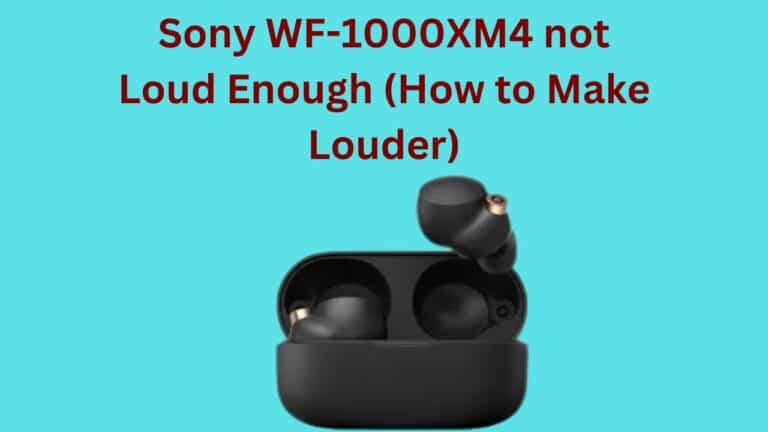 Sony WF-1000XM4 Not Loud Enough (How to Make Louder)