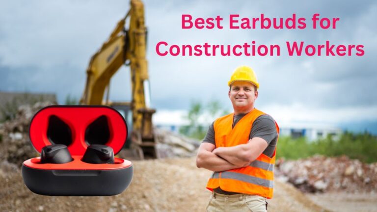 Best Earbuds for Construction Workers (Complete Guide)