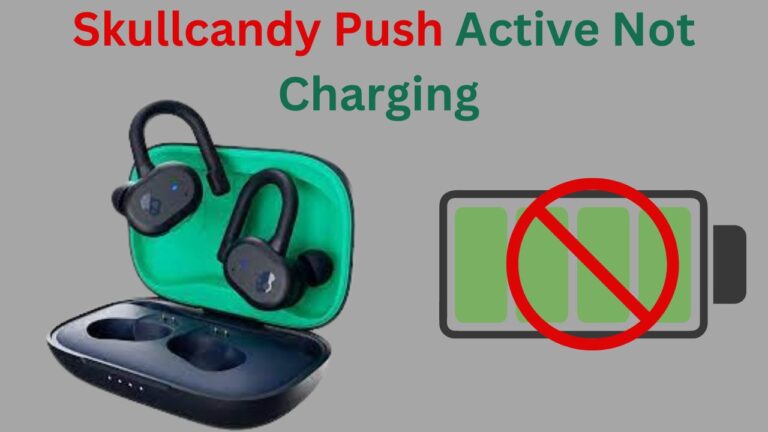 Skullcandy Push Active Not Charging (How to Fix)